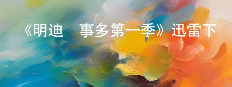 陳和江發布《明迪煩事多第一季》迅雷下載/在線觀看-都市情感-美劇天堂